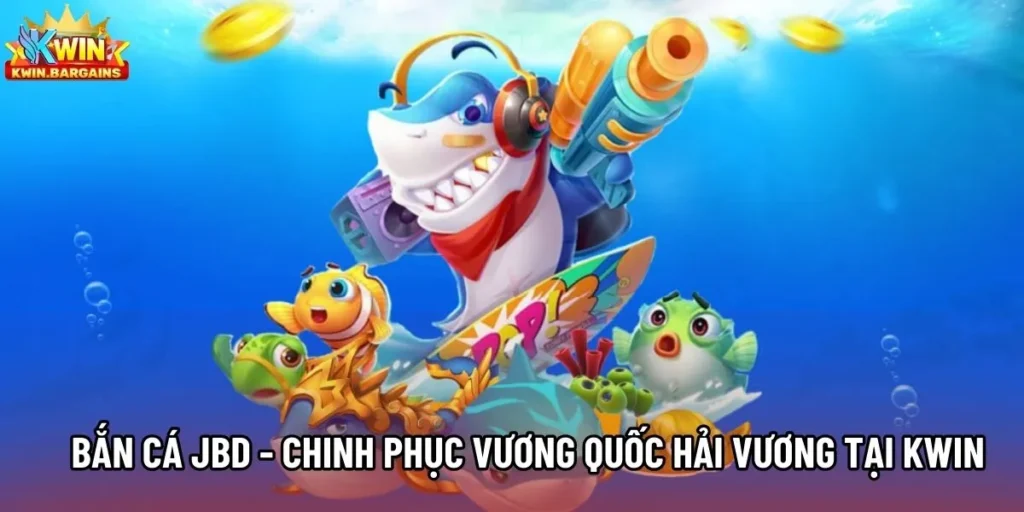 Bắn Cá JBD - Chinh Phục Vương Quốc Hải Vương Tại KWIN