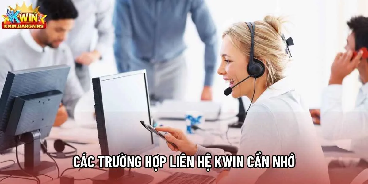 Các trường hợp liên hệ Kwin cần nhớ