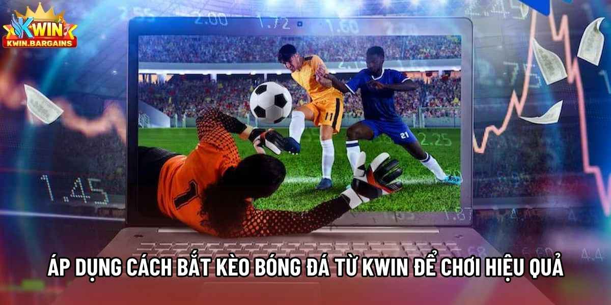 Áp dụng cách bắt kèo bóng đá từ Kwin để chơi hiệu quả Áp dụng cách bắt kèo bóng đá từ Kwin để chơi hiệu quả