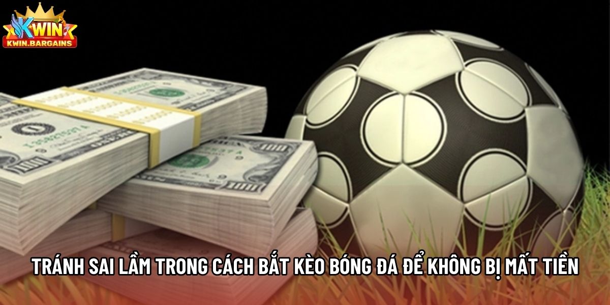 Tránh sai lầm trong cách bắt kèo bóng đá để không bị mất tiền Tránh sai lầm trong cách bắt kèo bóng đá để không bị mất tiền