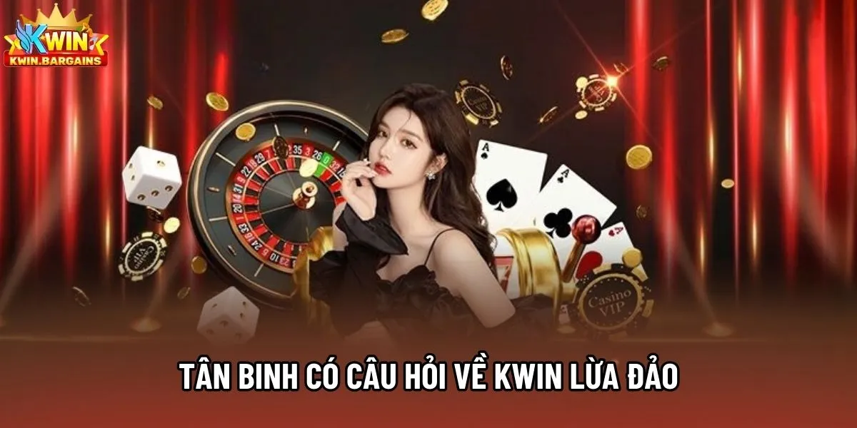 Tân binh có câu hỏi về Kwin lừa đảo