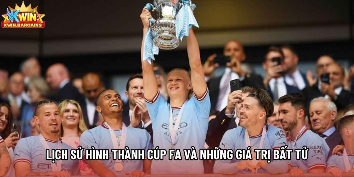 Lịch sử hình thành Cúp FA và những giá trị bất tử Lịch sử hình thành Cúp FA và những giá trị bất tử