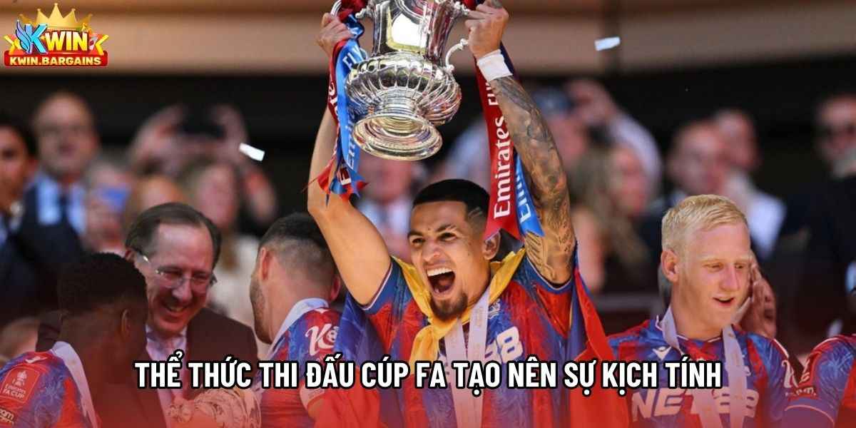 Thể thức thi đấu Cúp FA tạo nên sự kịch tính Thể thức thi đấu Cúp FA tạo nên sự kịch tính