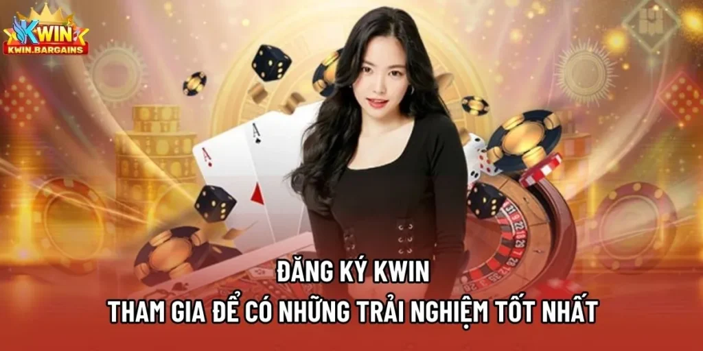 Đăng Ký Kwin - Tham Gia Để Có Những Trải Nghiệm Tốt Nhất