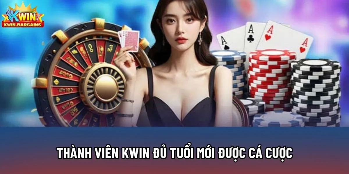 Thành viên Kwin đủ tuổi mới được cá cược
