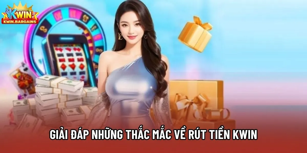 Giải đáp những thắc mắc về rút tiền Kwin