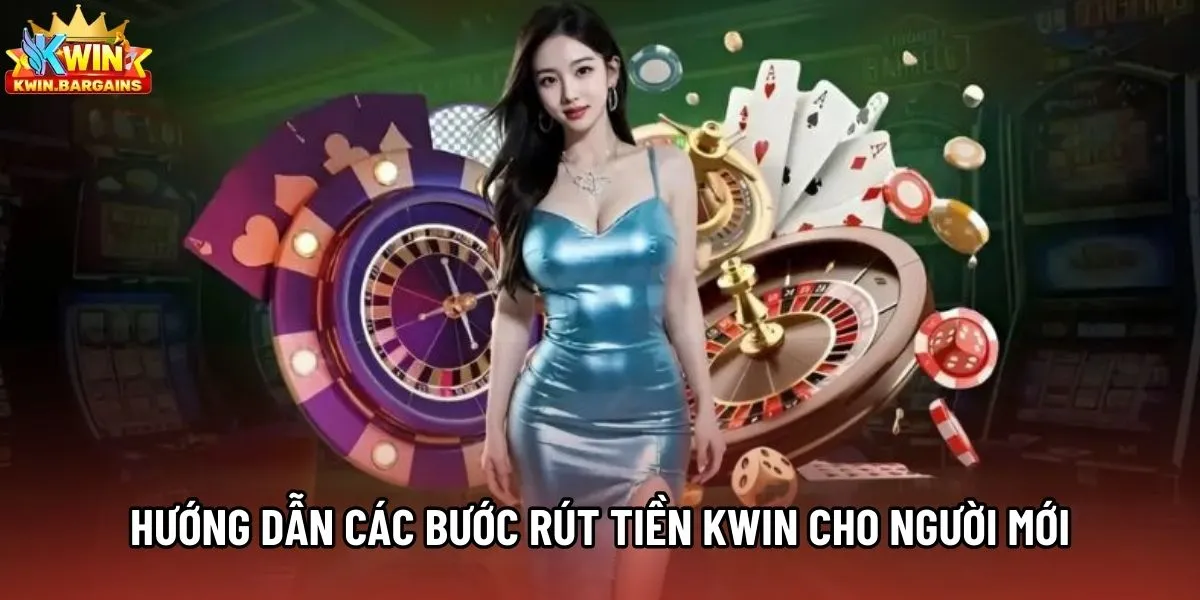 Hướng dẫn các bước rút tiền Kwin cho người mới