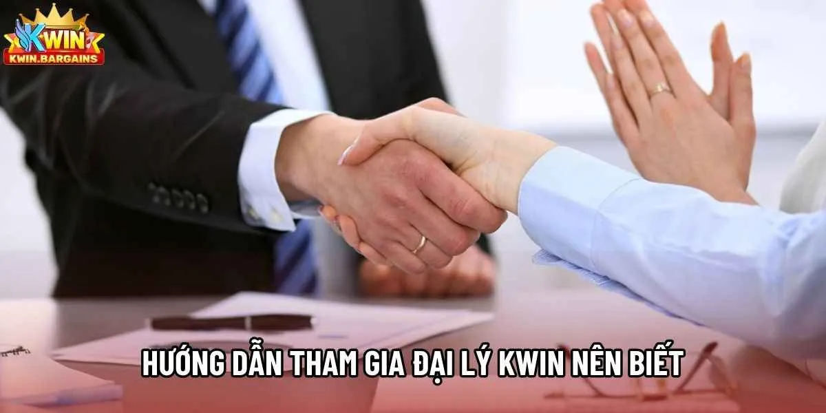 Hướng dẫn tham gia đại lý Kwin nên biết
