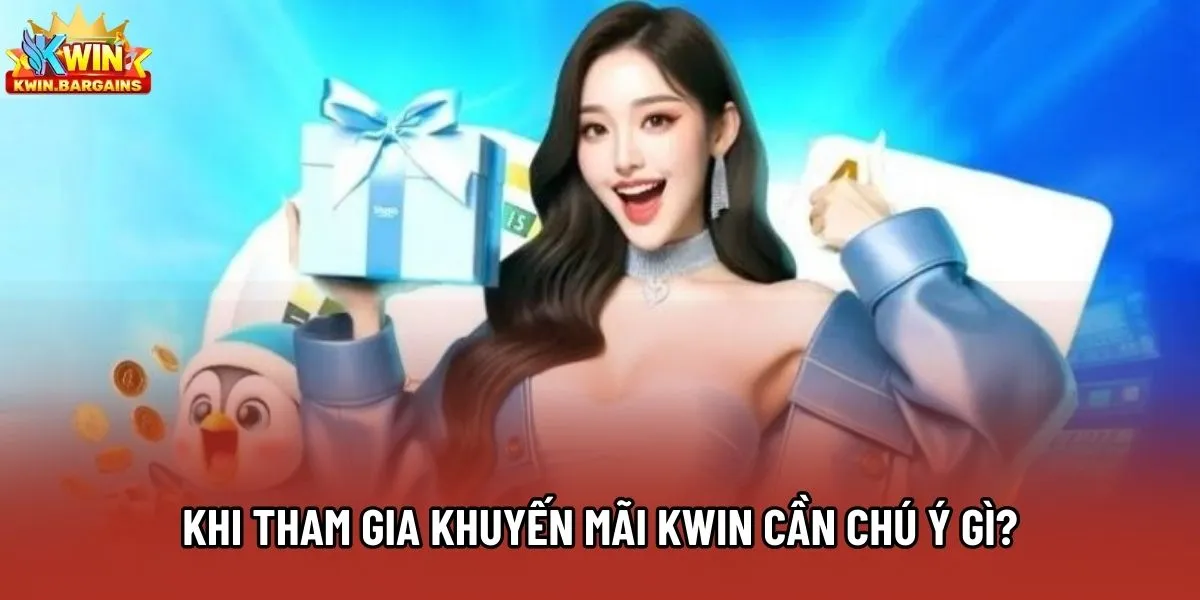 Khi tham gia khuyến mãi kwin cần chú ý gì?