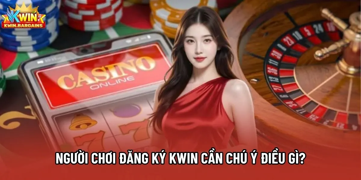 Người chơi đăng ký Kwin cần chú ý điều gì?