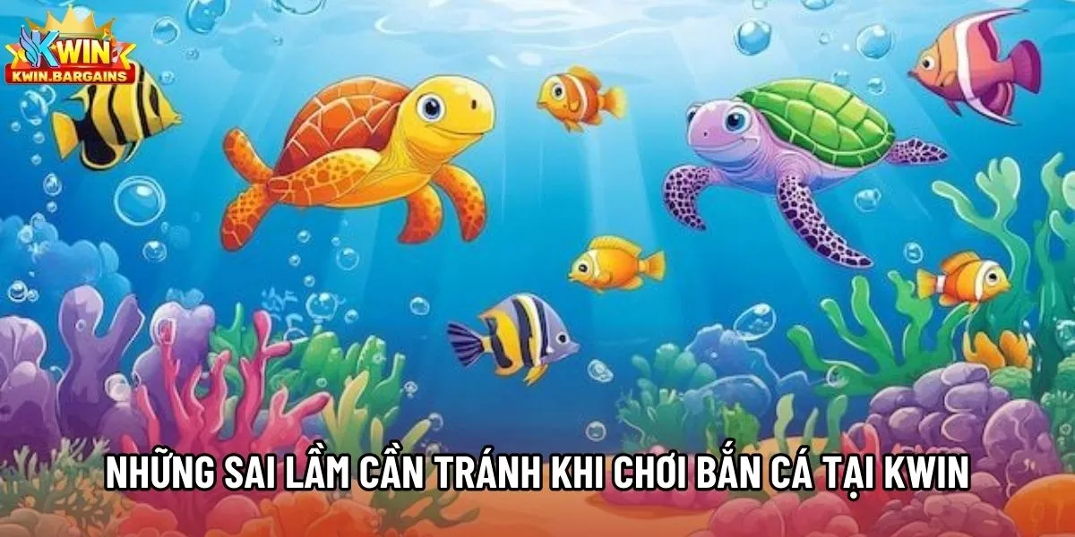 Những sai lầm cần tránh khi chơi bắn cá tại KWIN