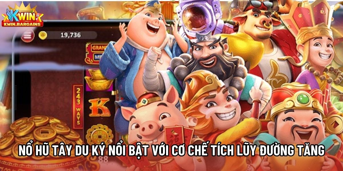 Nổ Hũ Tây Du Ký nổi bật với cơ chế tích lũy Đường Tăng