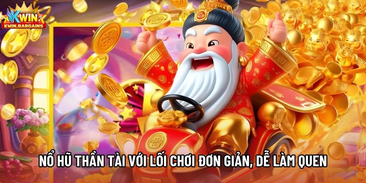 Nổ Hũ Thần Tài với lối chơi đơn giản, dễ làm quen