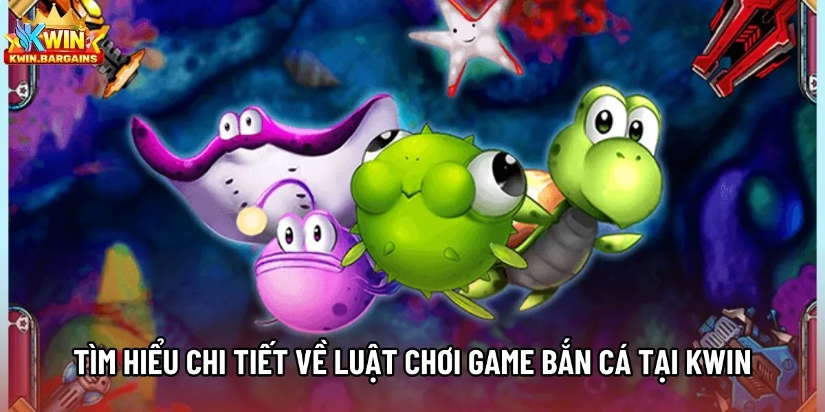 Tìm hiểu chi tiết về luật chơi game bắn cá tại KWIN