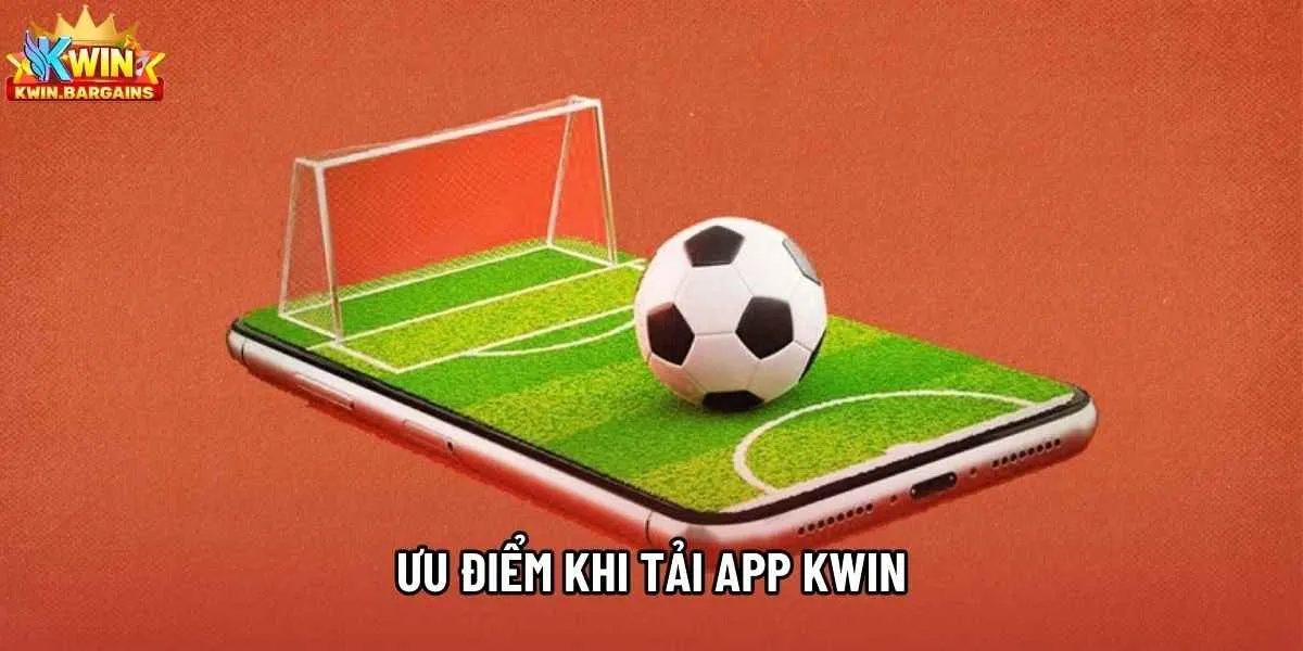 Ưu điểm khi tải app Kwin
