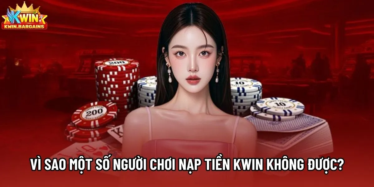 Vì sao một số người chơi nạp tiền Kwin không được?